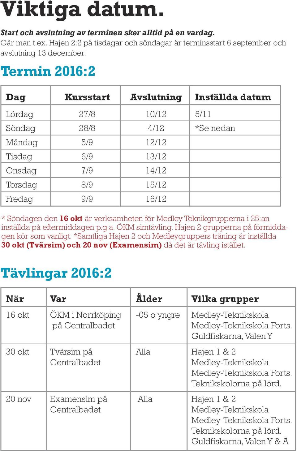 Söndagen den 16 okt är verksamheten för Medley Teknikgrupperna i 25:an inställda på eftermiddagen p.g.a. ÖKM simtävling. Hajen 2 grupperna på förmiddagen kör som vanligt.