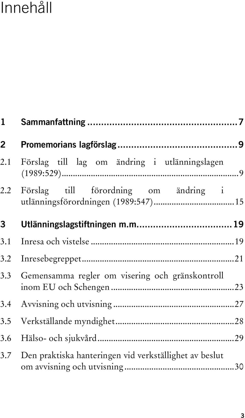 3 Gemensamma regler om visering och gränskontroll inom EU och Schengen...23 3.4 Avvisning och utvisning...27 3.5 Verkställande myndighet.