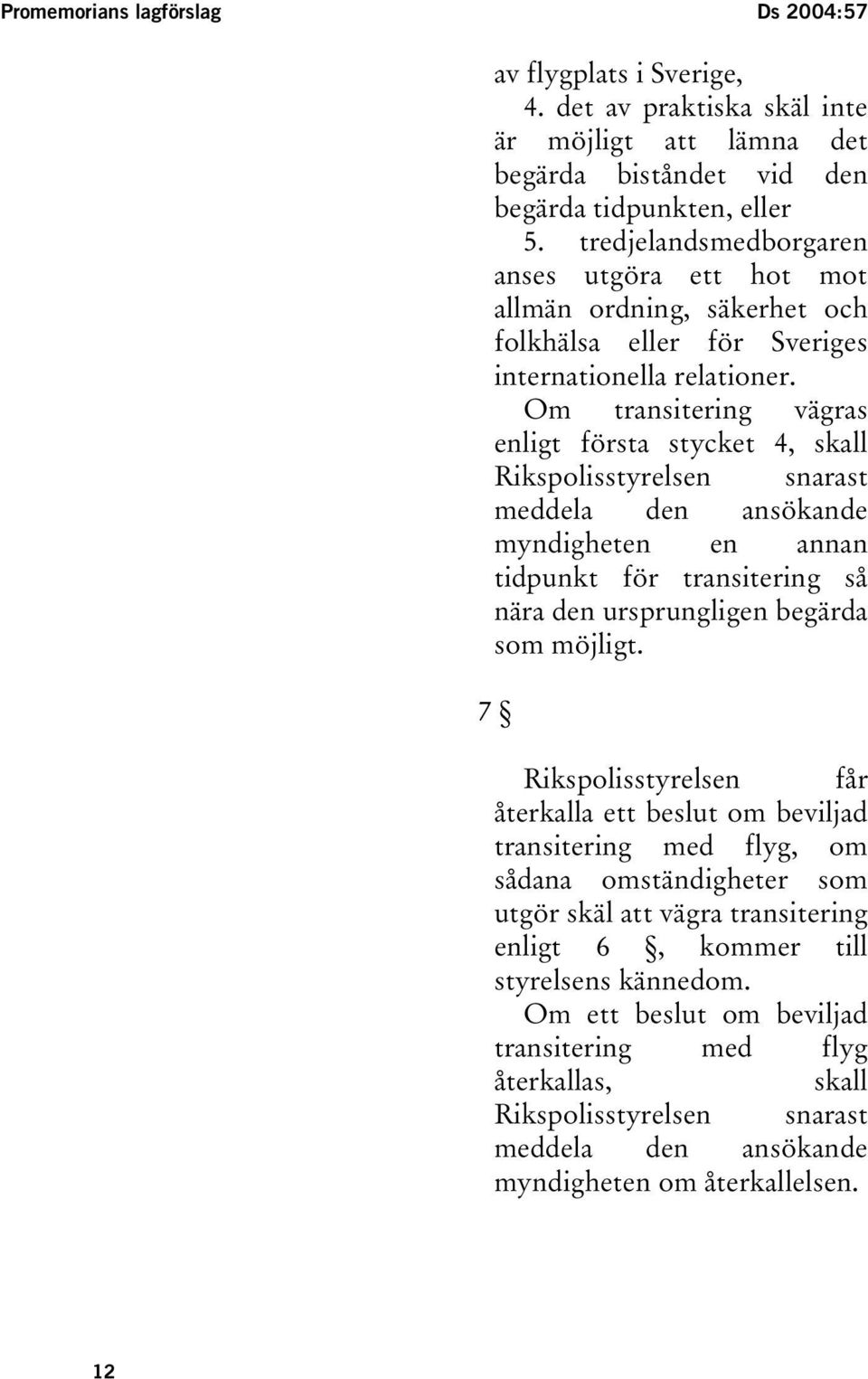 Om transitering vägras enligt första stycket 4, skall Rikspolisstyrelsen snarast meddela den ansökande myndigheten en annan tidpunkt för transitering så nära den ursprungligen begärda som möjligt.