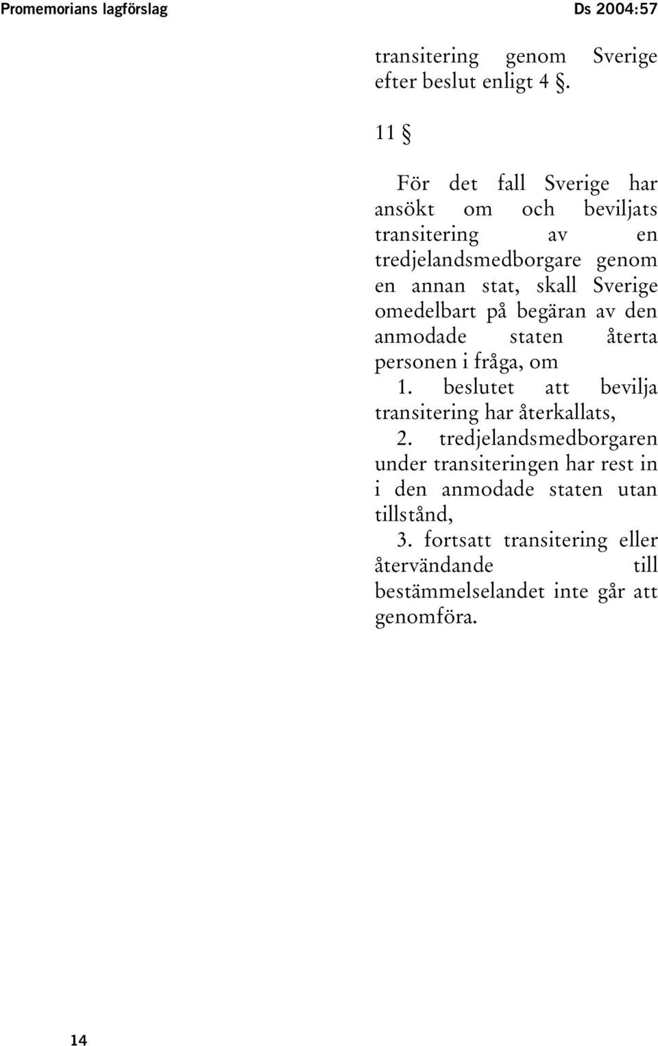 omedelbart på begäran av den anmodade staten återta personen i fråga, om 1. beslutet att bevilja transitering har återkallats, 2.