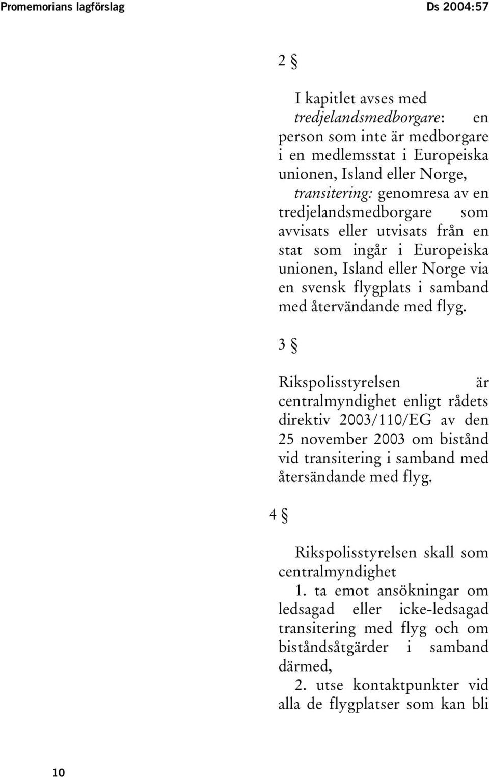 3 Rikspolisstyrelsen är centralmyndighet enligt rådets direktiv 2003/110/EG av den 25 november 2003 om bistånd vid transitering i samband med återsändande med flyg.