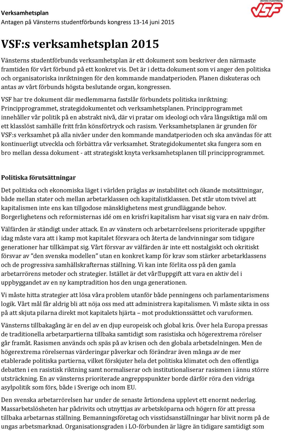 VSF har tre dokument där medlemmarna fastslår förbundets politiska inriktning: Principprogrammet, strategidokumentet och verksamhetsplanen.