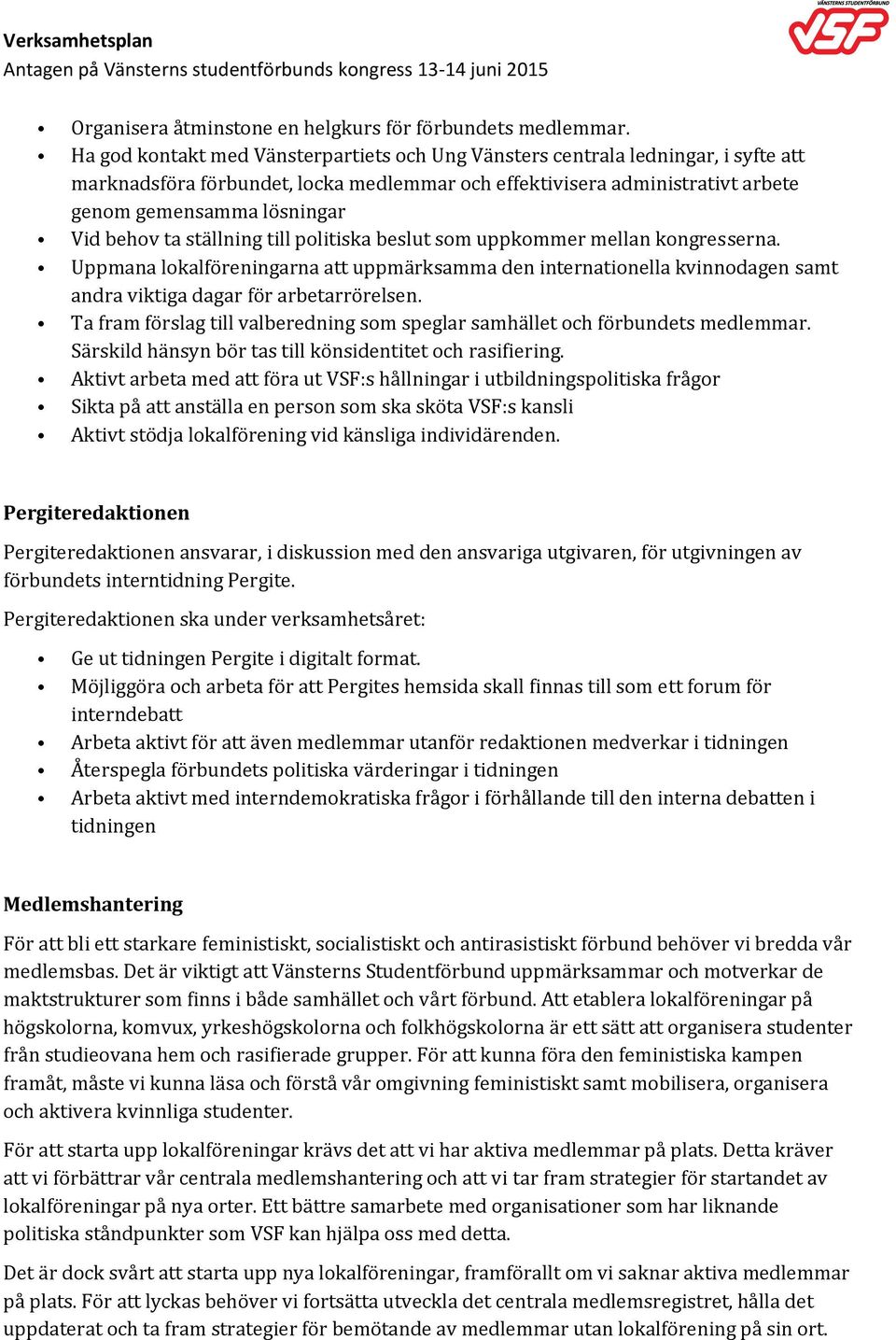 behov ta ställning till politiska beslut som uppkommer mellan kongresserna. Uppmana lokalföreningarna att uppmärksamma den internationella kvinnodagen samt andra viktiga dagar för arbetarrörelsen.