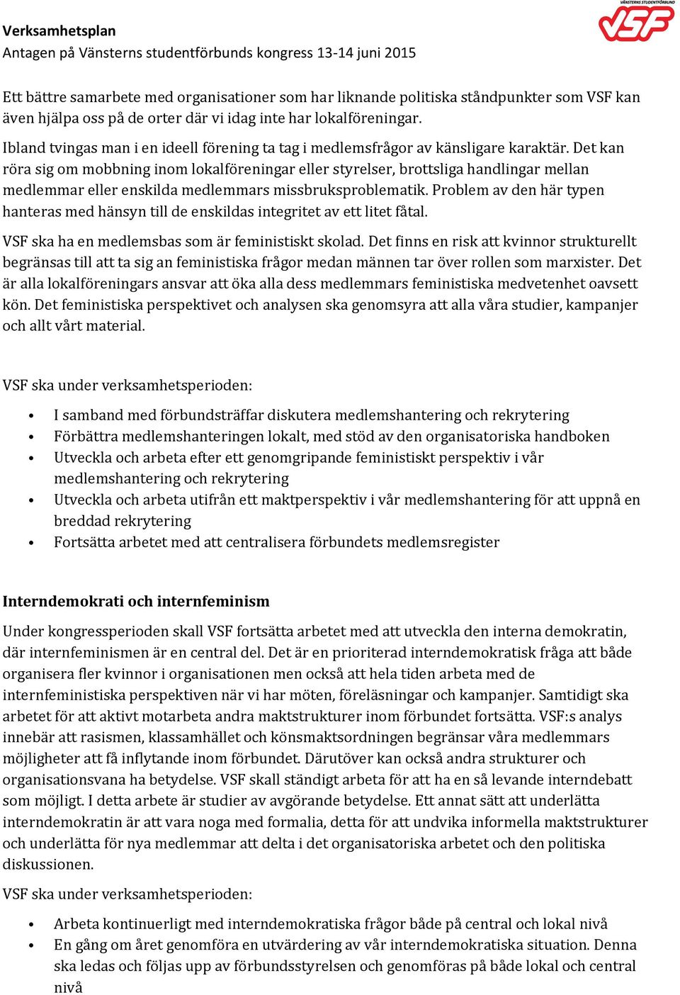 Det kan röra sig om mobbning inom lokalföreningar eller styrelser, brottsliga handlingar mellan medlemmar eller enskilda medlemmars missbruksproblematik.