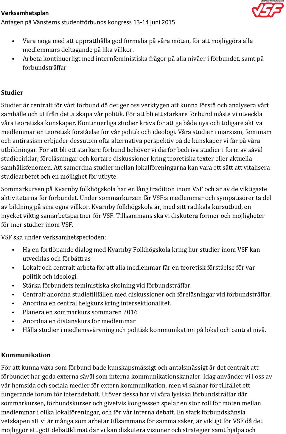 analysera vårt samhälle och utifrån detta skapa vår politik. För att bli ett starkare förbund måste vi utveckla våra teoretiska kunskaper.