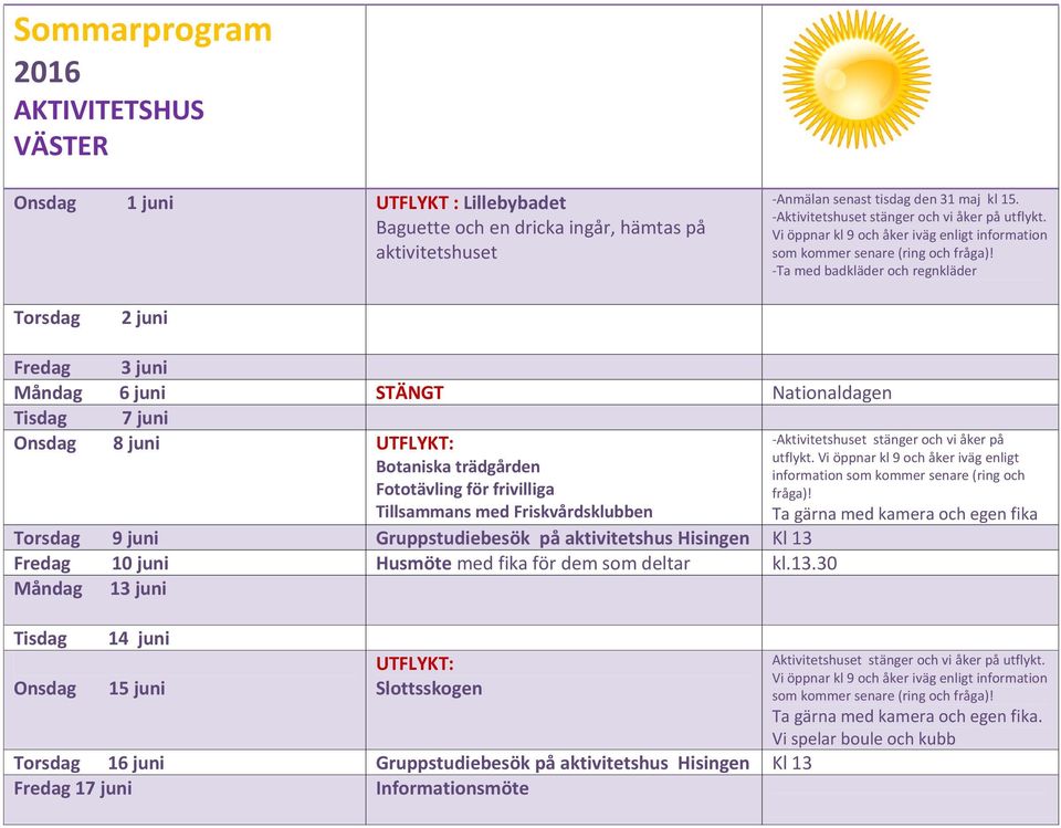 -Ta med badkläder och regnkläder Torsdag 2 juni Fredag 3 juni Måndag 6 juni STÄNGT Nationaldagen Tisdag 7 juni Onsdag 8 juni UTFLYKT: -Aktivitetshuset stänger och vi åker på utflykt.