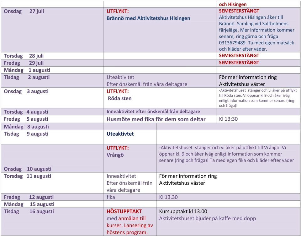 Torsdag 28 juli Fredag 29 juli Måndag 1 augusti Tisdag 2 augusti Uteaktivitet Onsdag 3 augusti UTFLYKT: Röda sten Torsdag 4 augusti Inneaktivitet efter önskemål från deltagare Fredag 5 augusti