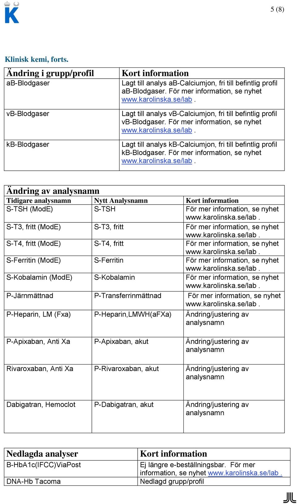 För mer information, se nyhet Lagt till analys kb-calciumjon, fri till befintlig profil kb-blodgaser.