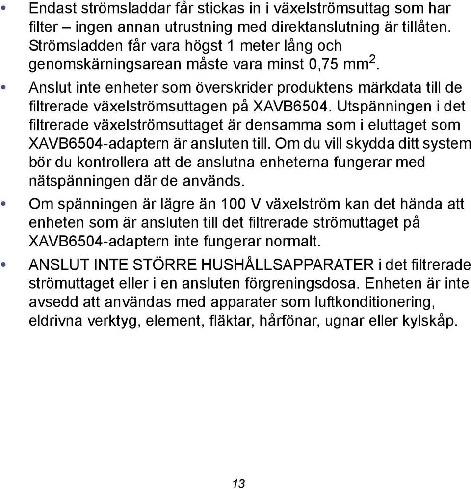 Utspänningen i det filtrerade växelströmsuttaget är densamma som i eluttaget som XAVB6504-adaptern är ansluten till.