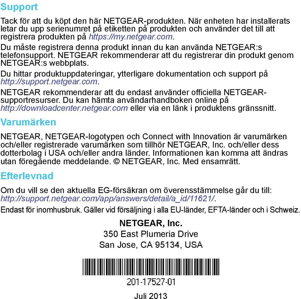 Du hittar produktuppdateringar, ytterligare dokumentation och support på http://support.netgear.com. NETGEAR rekommenderar att du endast använder officiella NETGEARsupportresurser.