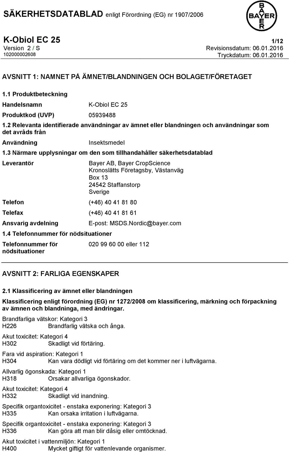 3 Närmare upplysningar om den som tillhandahåller säkerhetsdatablad Leverantör Bayer AB, Bayer CropScience Kronoslätts Företagsby, Västanväg Box 13 24542 Staffanstorp Sverige Telefon (+46) 40 41 81