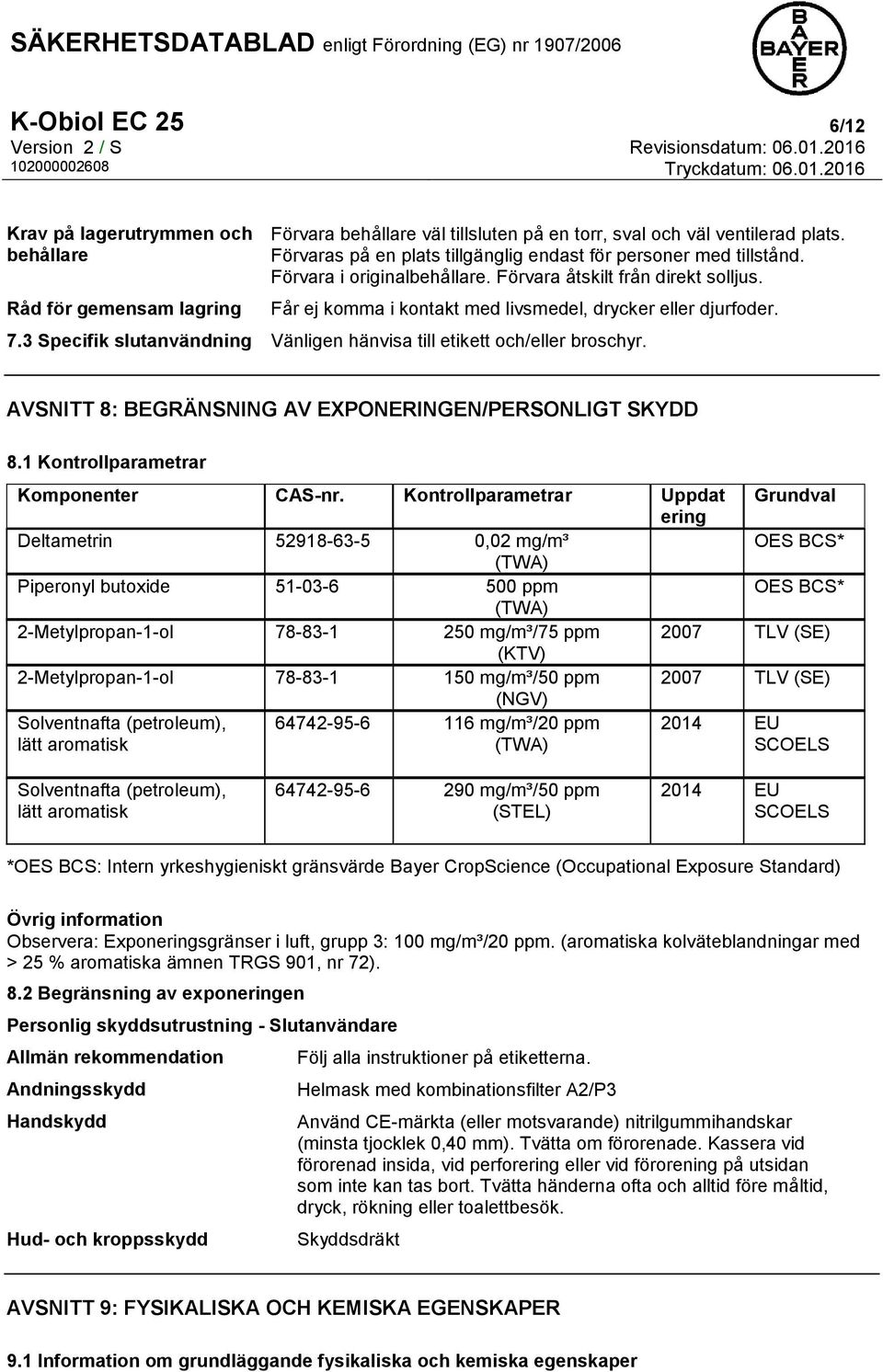 3 Specifik slutanvändning Vänligen hänvisa till etikett och/eller broschyr. AVSNITT 8: BEGRÄNSNING AV EXPONERINGEN/PERSONLIGT SKYDD 8.1 Kontrollparametrar Komponenter CAS-nr.