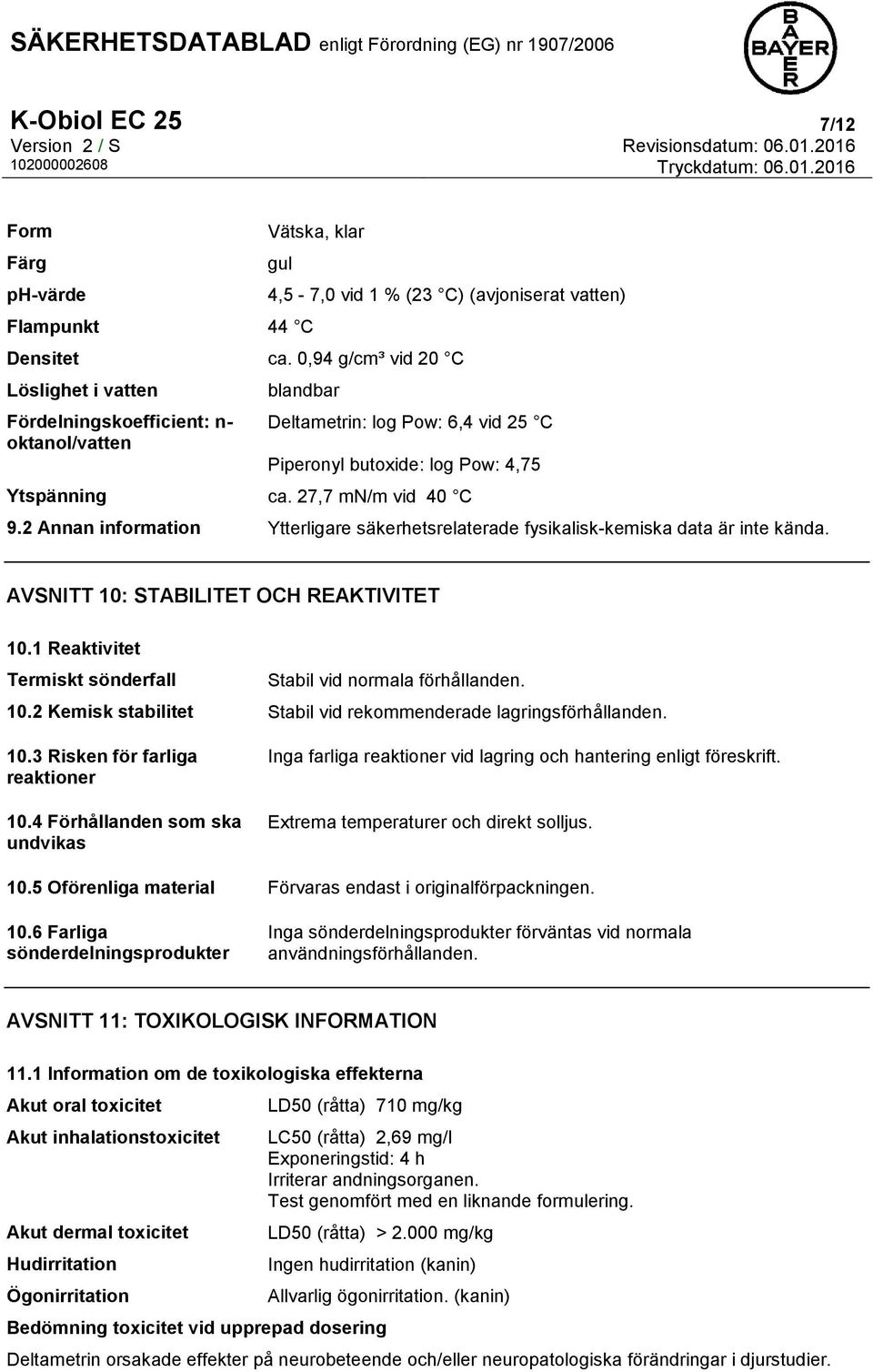 2 Annan information Ytterligare säkerhetsrelaterade fysikalisk-kemiska data är inte kända. AVSNITT 10: STABILITET OCH REAKTIVITET 10.1 Reaktivitet Termiskt sönderfall Stabil vid normala förhållanden.