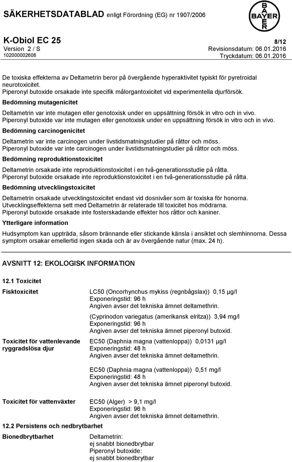 Bedömning mutagenicitet Deltametrin var inte mutagen eller genotoxisk under en uppsättning försök in vitro och in vivo.