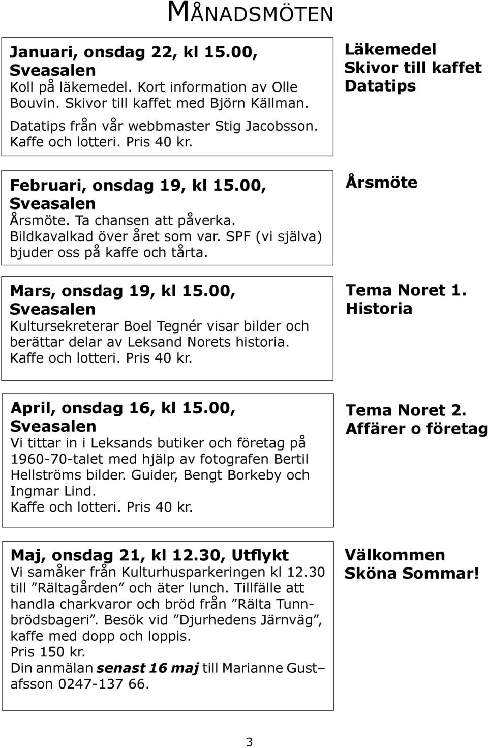 Mars, onsdag 19, kl 15.00, Sveasalen Kultursekreterar Boel Tegnér visar bilder och berättar delar av Leksand Norets historia. Kaffe och lotteri. Pris 40 kr.