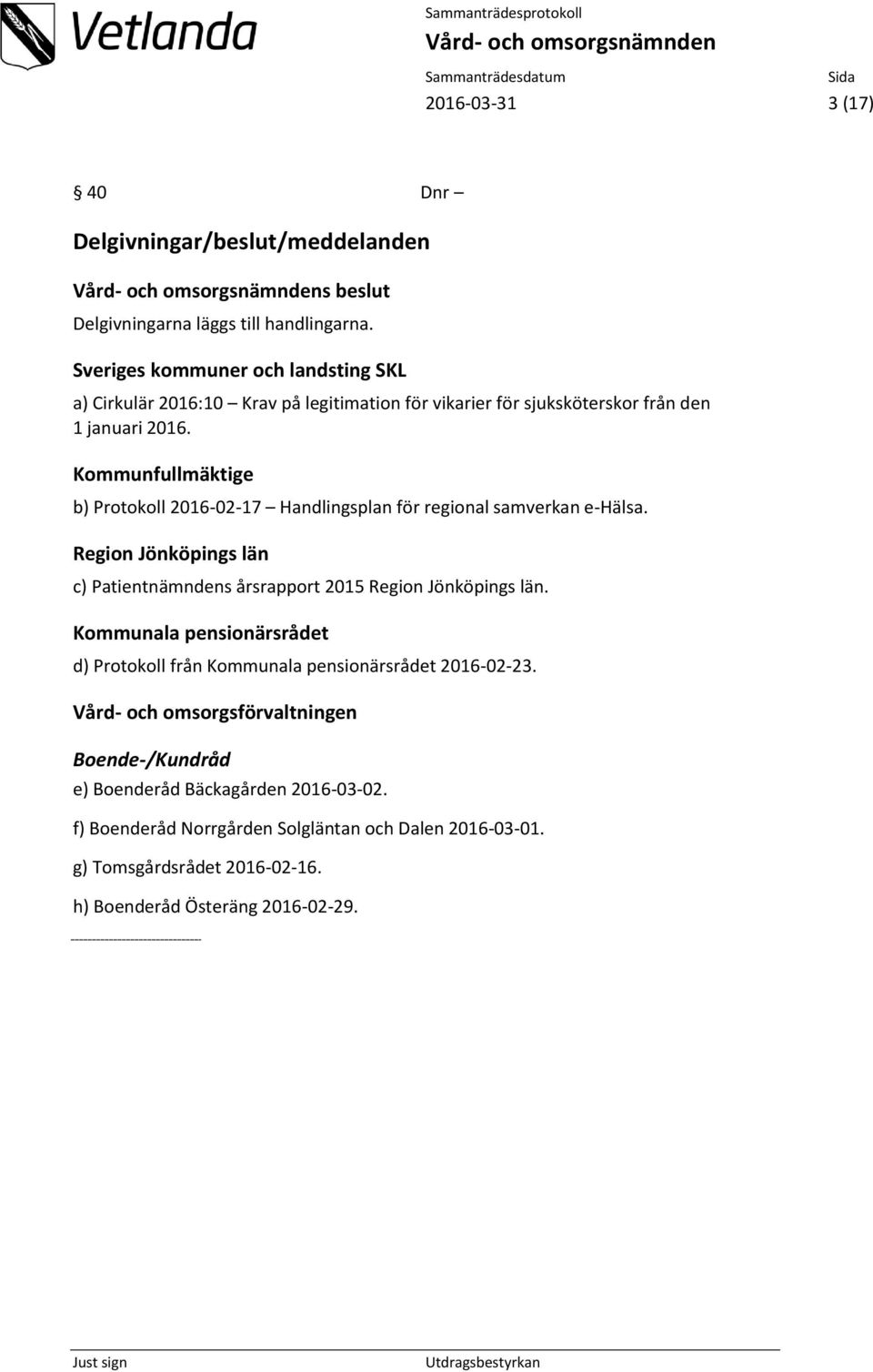 Kommunfullmäktige b) Protokoll 2016-02-17 Handlingsplan för regional samverkan e-hälsa. Region Jönköpings län c) Patientnämndens årsrapport 2015 Region Jönköpings län.