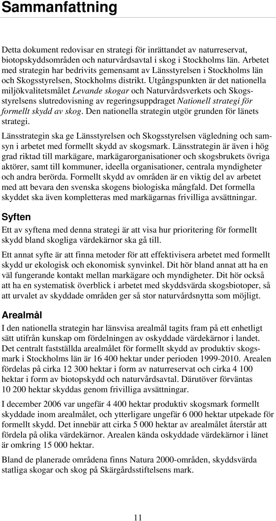 Utgångspunkten är det nationella miljökvalitetsmålet Levande skogar och Naturvårdsverkets och Skogsstyrelsens slutredovisning av regeringsuppdraget Nationell strategi för formellt skydd av skog.