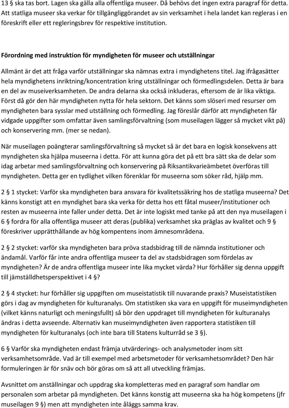 Förordning med instruktion för myndigheten för museer och utställningar Allmänt är det att fråga varför utställningar ska nämnas extra i myndighetens titel.