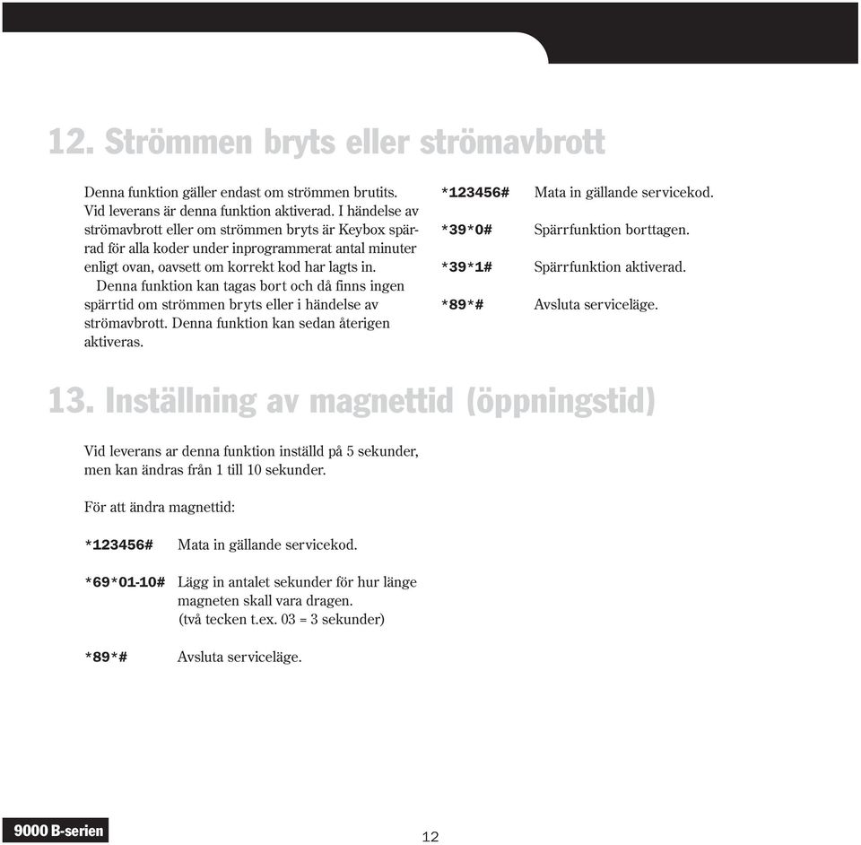 Denna funktion kan tagas bort och då finns ingen spärrtid om strömmen bryts eller i händelse av strömavbrott. Denna funktion kan sedan återigen aktiveras. *123456# Mata in gällande servicekod.