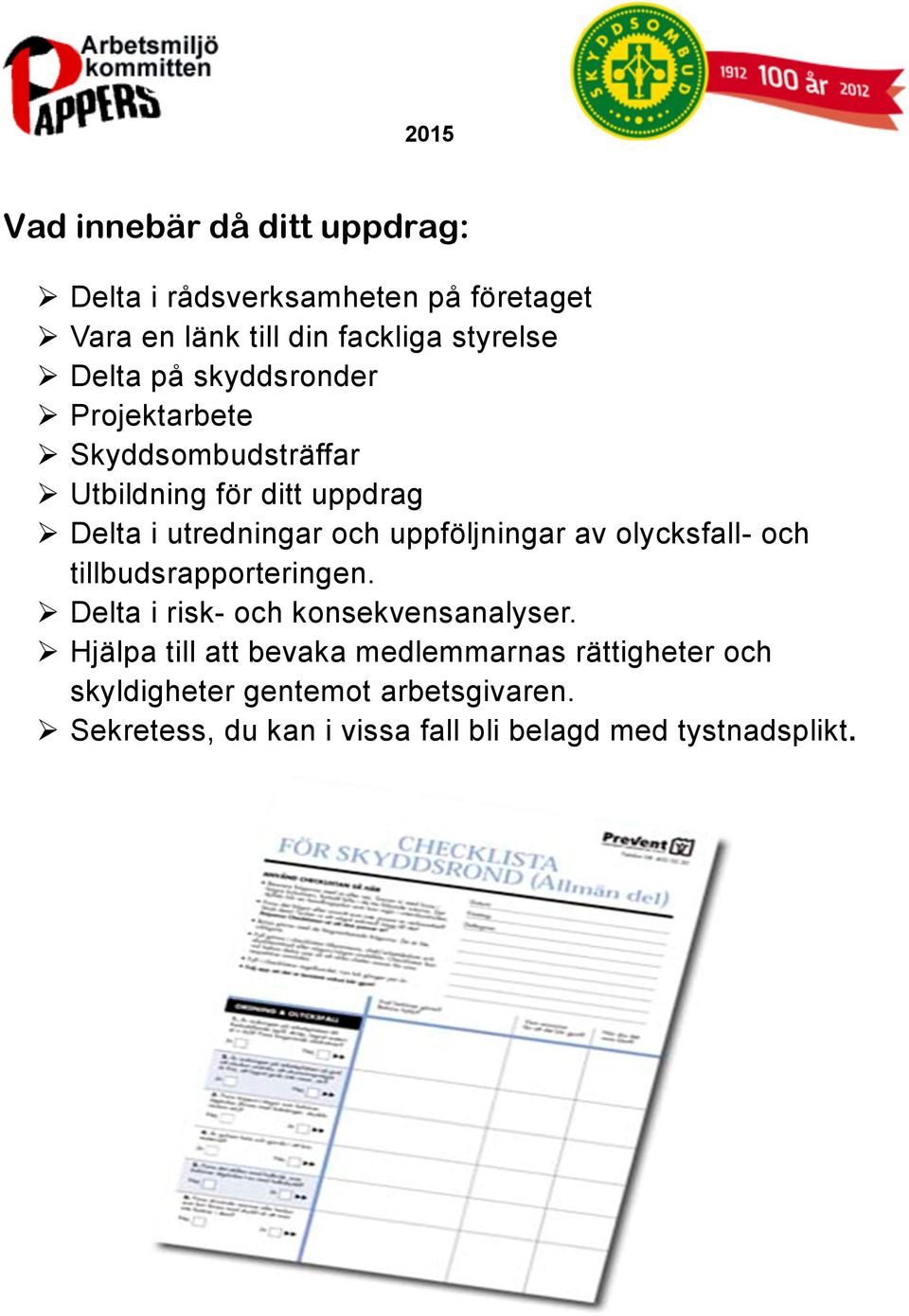 uppföljningar av olycksfall- och tillbudsrapporteringen. Ø Delta i risk- och konsekvensanalyser.