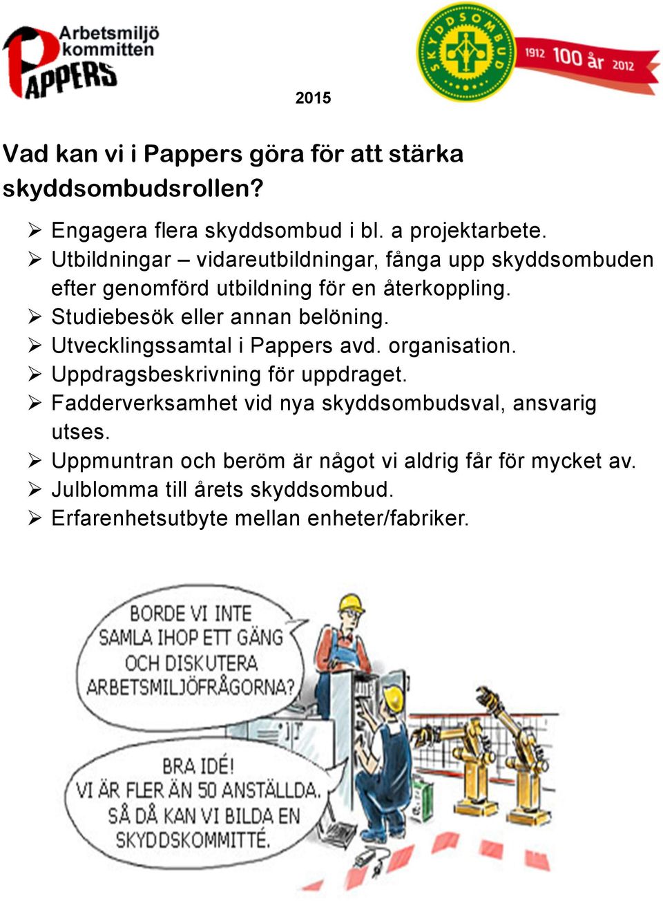 Ø Studiebesök eller annan belöning. Ø Utvecklingssamtal i Pappers avd. organisation. Ø Uppdragsbeskrivning för uppdraget.