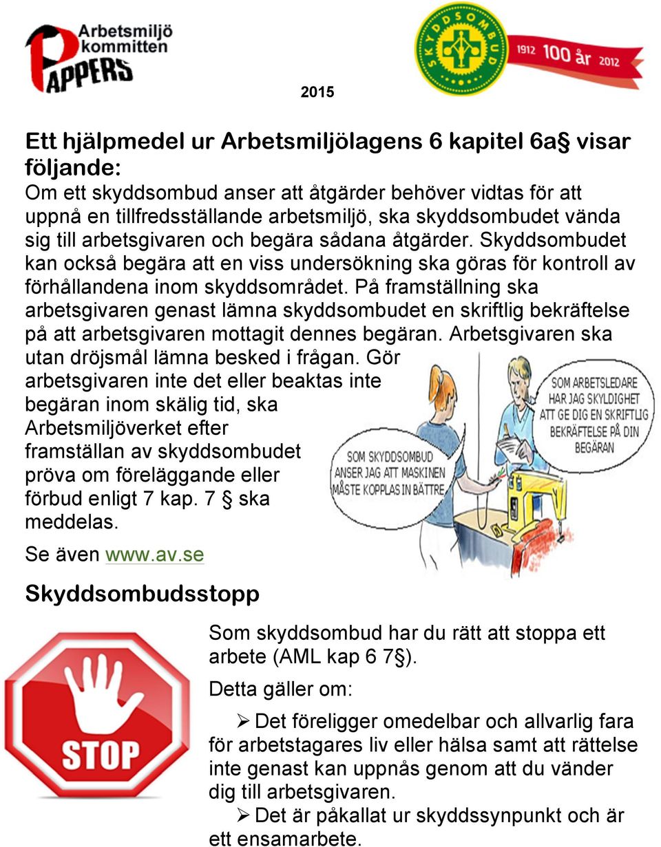 På framställning ska arbetsgivaren genast lämna skyddsombudet en skriftlig bekräftelse på att arbetsgivaren mottagit dennes begäran. Arbetsgivaren ska utan dröjsmål lämna besked i frågan.