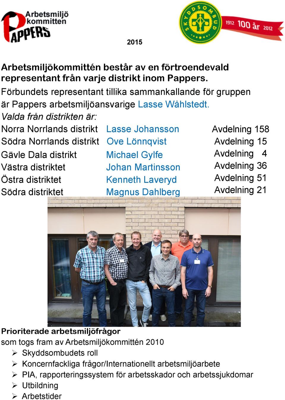 Valda från distrikten är: Norra Norrlands distrikt Lasse Johansson Avdelning 158 Avdelning 15 Södra Norrlands distrikt Ove Lönnqvist Avdelning 4 Michael Gylfe Gävle Dala distrikt Avdelning 36