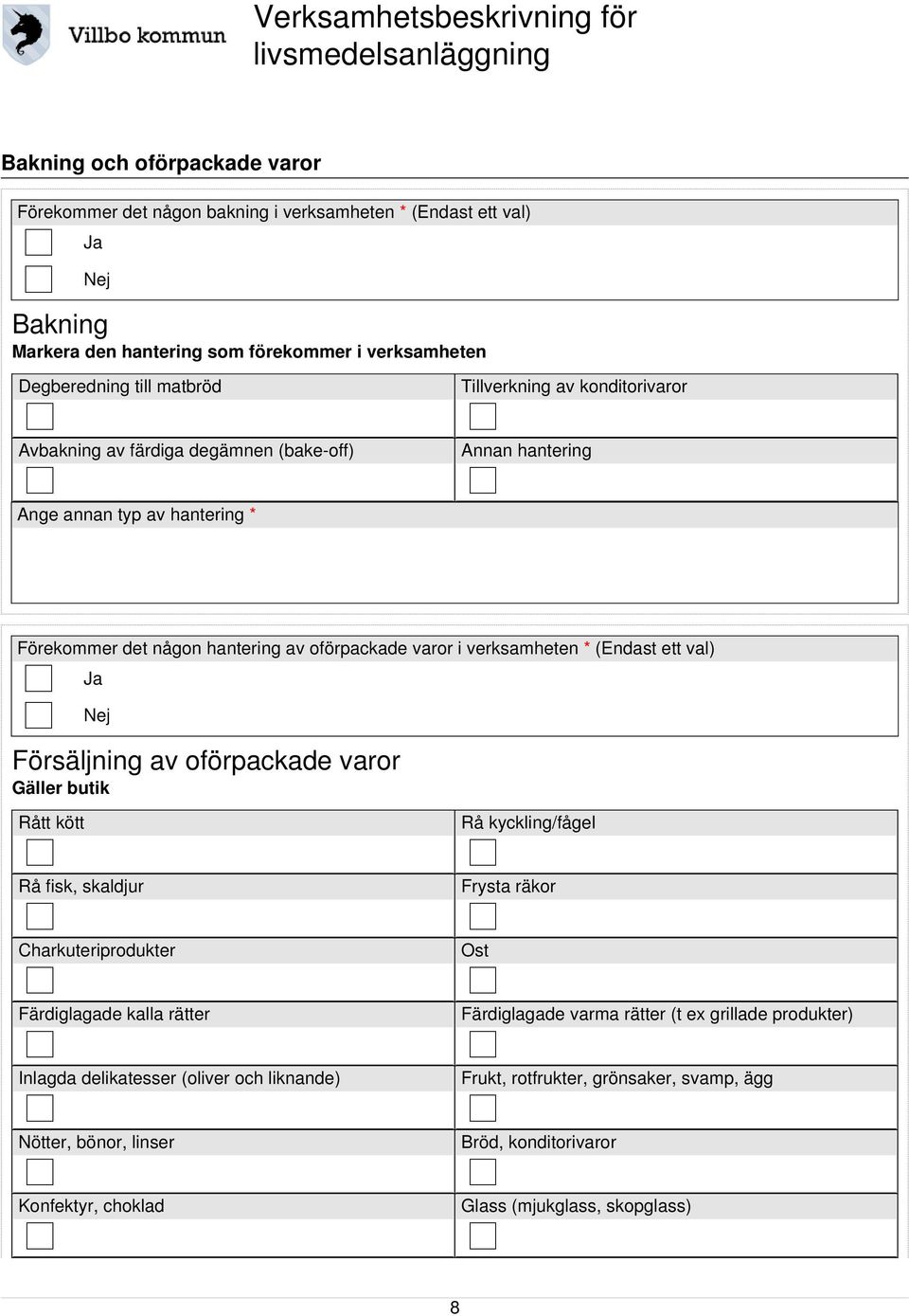 varor Gäller butik Rått kött Rå kyckling/fågel Rå fisk, skaldjur Frysta räkor Charkuteriprodukter Ost Färdiglagade kalla rätter Färdiglagade varma rätter (t ex grillade