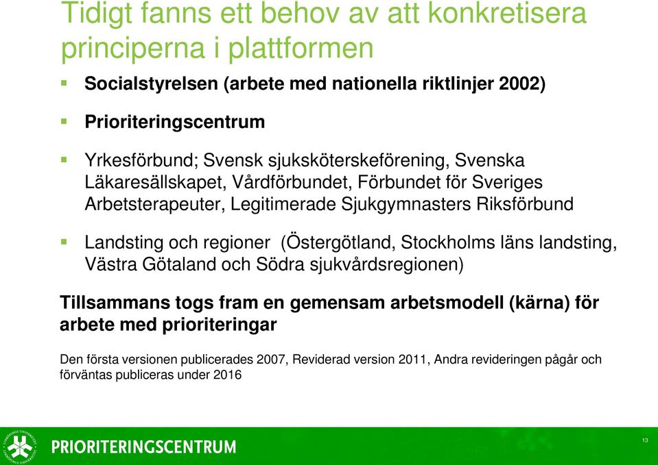 Riksförbund Landsting och regioner (Östergötland, Stockholms läns landsting, Västra Götaland och Södra sjukvårdsregionen) Tillsammans togs fram en gemensam