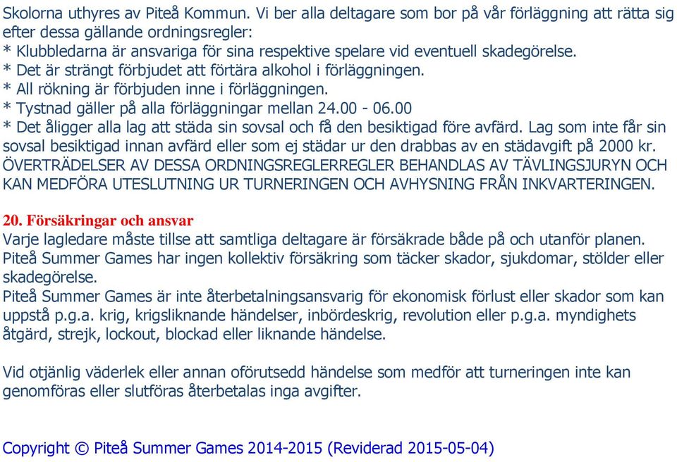 * Det är strängt förbjudet att förtära alkohol i förläggningen. * All rökning är förbjuden inne i förläggningen. * Tystnad gäller på alla förläggningar mellan 24.00-06.