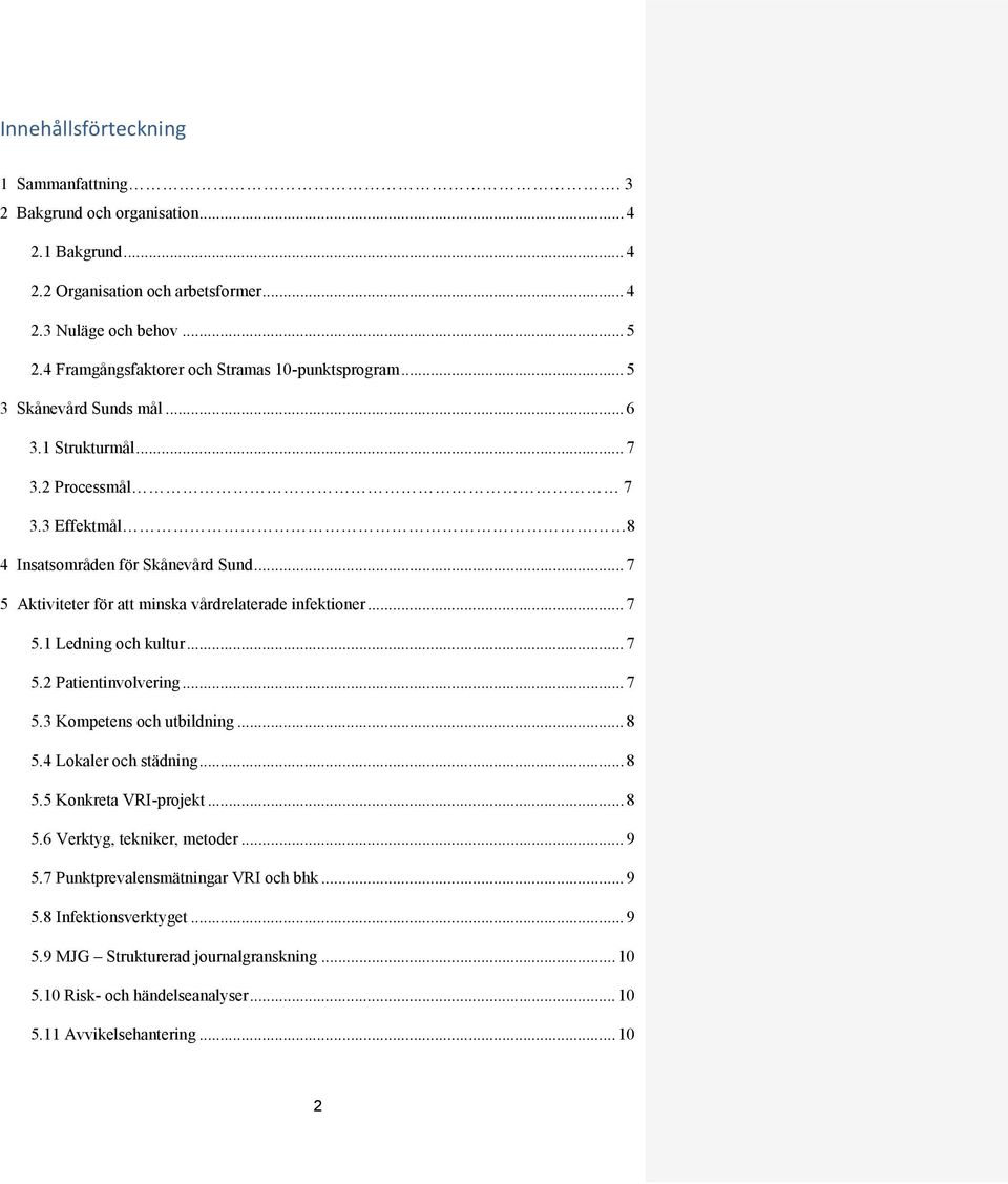 .. 7 5 Aktiviteter för att minska vårdrelaterade infektioner... 7 5.1 Ledning och kultur... 7 5.2 Patientinvolvering... 7 5.3 Kompetens och utbildning... 8 5.4 Lokaler och städning... 8 5.5 Konkreta VRI-projekt.