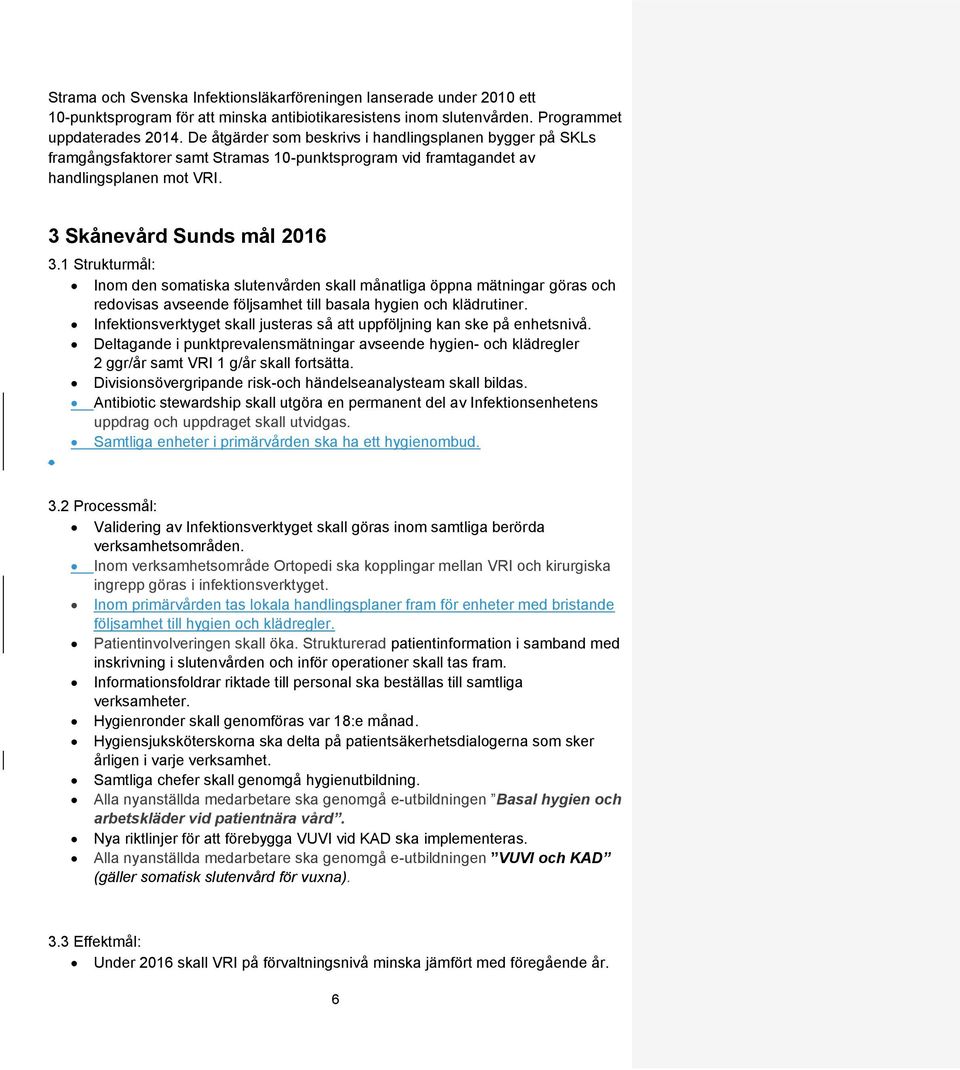 1 Strukturmål: Inom den somatiska slutenvården skall månatliga öppna mätningar göras och redovisas avseende följsamhet till basala hygien och klädrutiner.