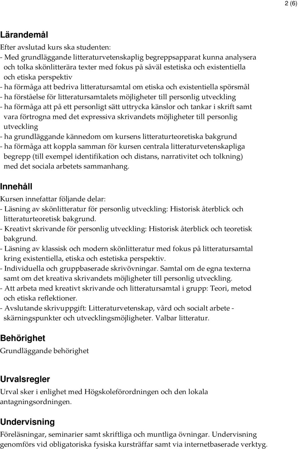 förmåga att på ett personligt sätt uttrycka känslor och tankar i skrift samt vara förtrogna med det expressiva skrivandets möjligheter till personlig utveckling - ha grundläggande kännedom om kursens