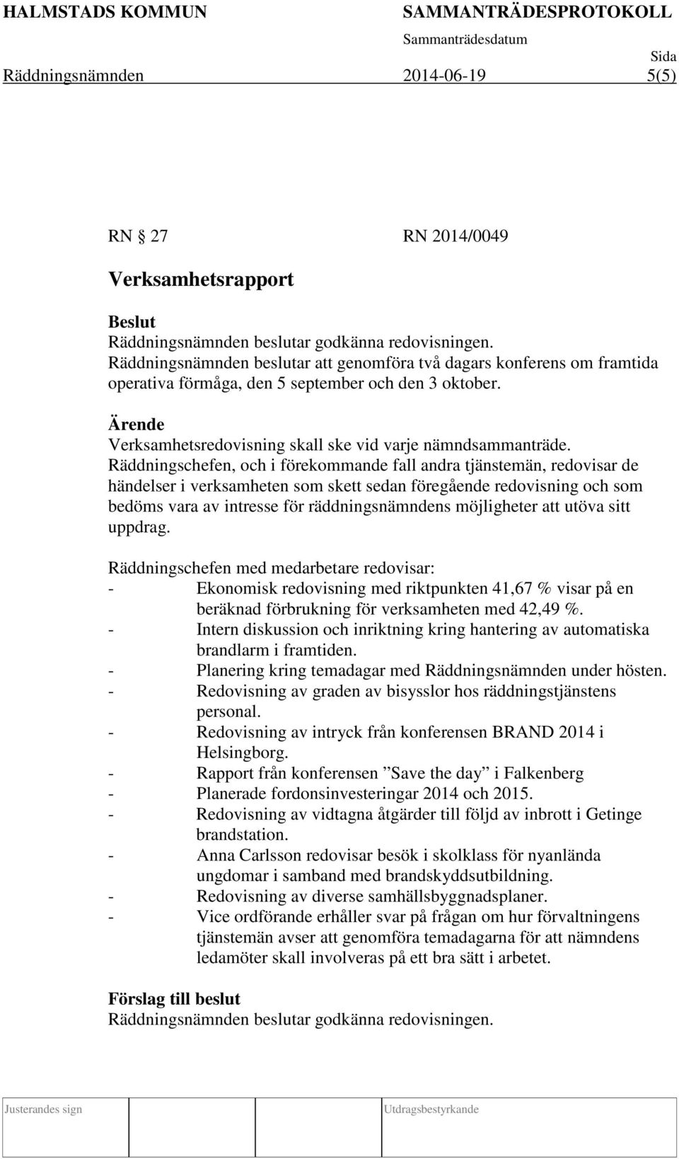 Räddningschefen, och i förekommande fall andra tjänstemän, redovisar de händelser i verksamheten som skett sedan föregående redovisning och som bedöms vara av intresse för räddningsnämndens