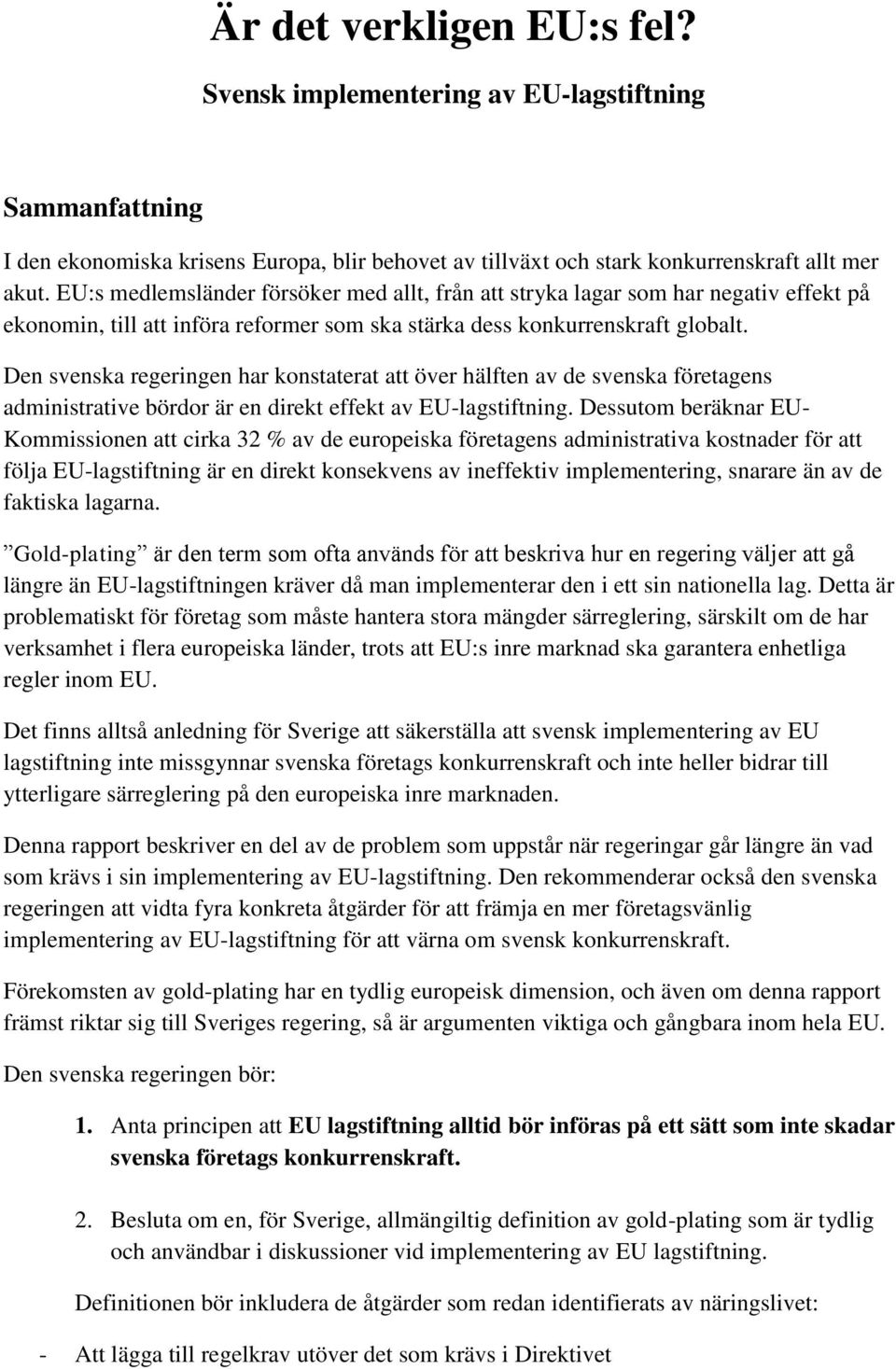 Den svenska regeringen har konstaterat att över hälften av de svenska företagens administrative bördor är en direkt effekt av EU-lagstiftning.