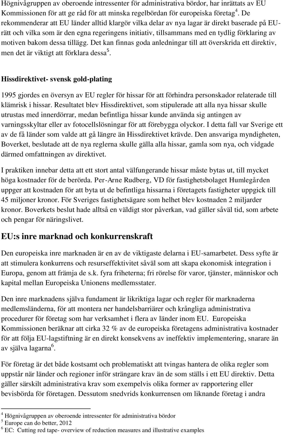 bakom dessa tillägg. Det kan finnas goda anledningar till att överskrida ett direktiv, men det är viktigt att förklara dessa 5.