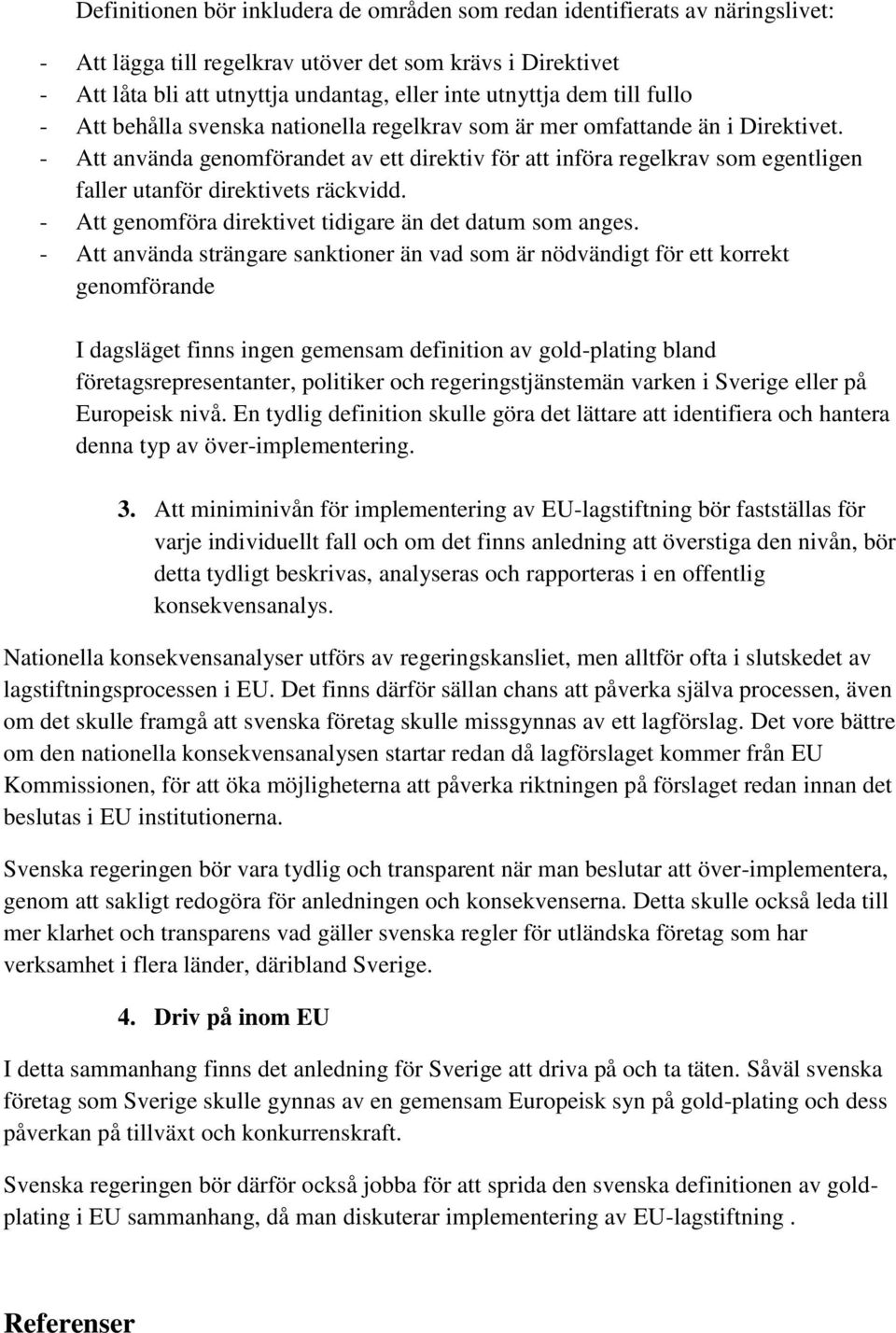 - Att använda genomförandet av ett direktiv för att införa regelkrav som egentligen faller utanför direktivets räckvidd. - Att genomföra direktivet tidigare än det datum som anges.