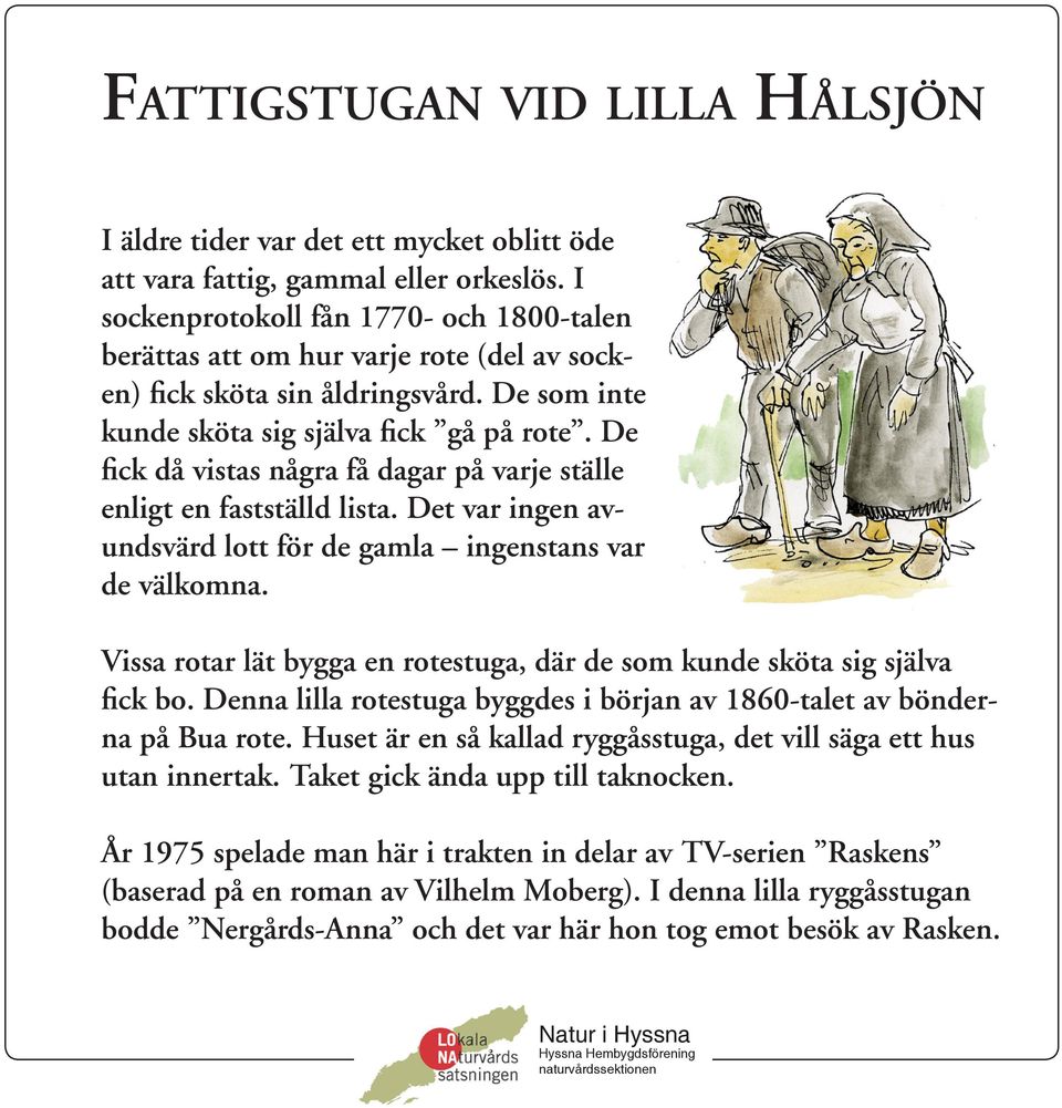 De fick då vistas några få dagar på varje ställe enligt en fastställd lista. Det var ingen avundsvärd lott för de gamla ingenstans var de välkomna.