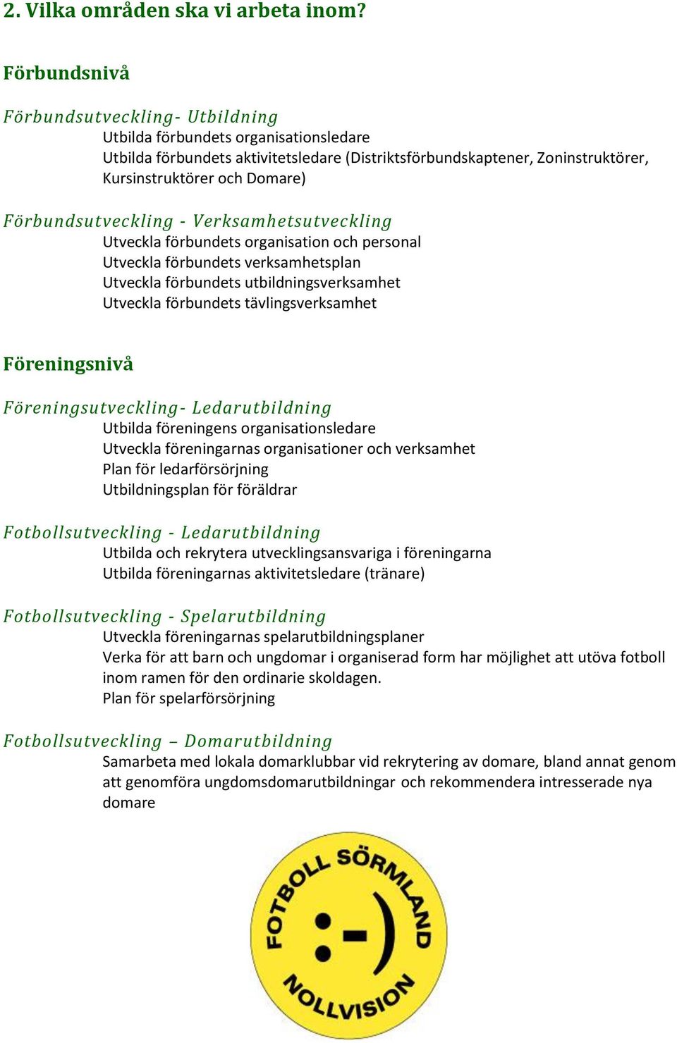 Förbundsutveckling - Verksamhetsutveckling Utveckla förbundets organisation och personal Utveckla förbundets verksamhetsplan Utveckla förbundets utbildningsverksamhet Utveckla förbundets