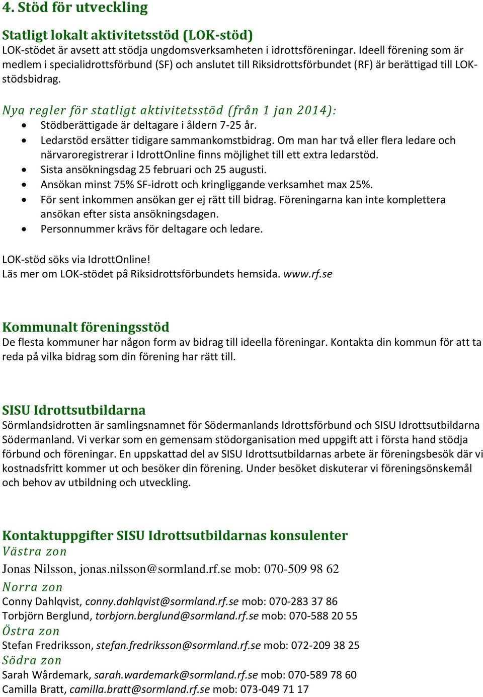 Nya regler för statligt aktivitetsstöd (från 1 jan 2014): Stödberättigade är deltagare i åldern 7-25 år. Ledarstöd ersätter tidigare sammankomstbidrag.