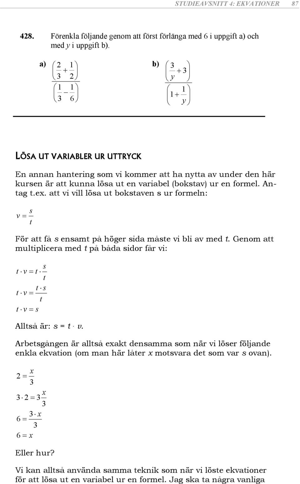 Genom muliplicer med på båd idor får vi: v v v Allå är: =. v. Arbegången är llå ek denmm om när vi löer följnde enkl ekvion (om mn här låer movr de om vr ovn).