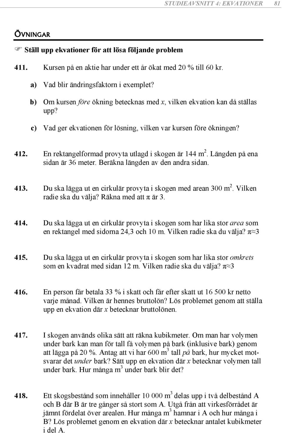 Beräkn längden v den ndr idn. 4. Du k lägg u en cirkulär prov i kogen med ren 00 m. Vilken rdie k du välj? Räkn med π är. 44.