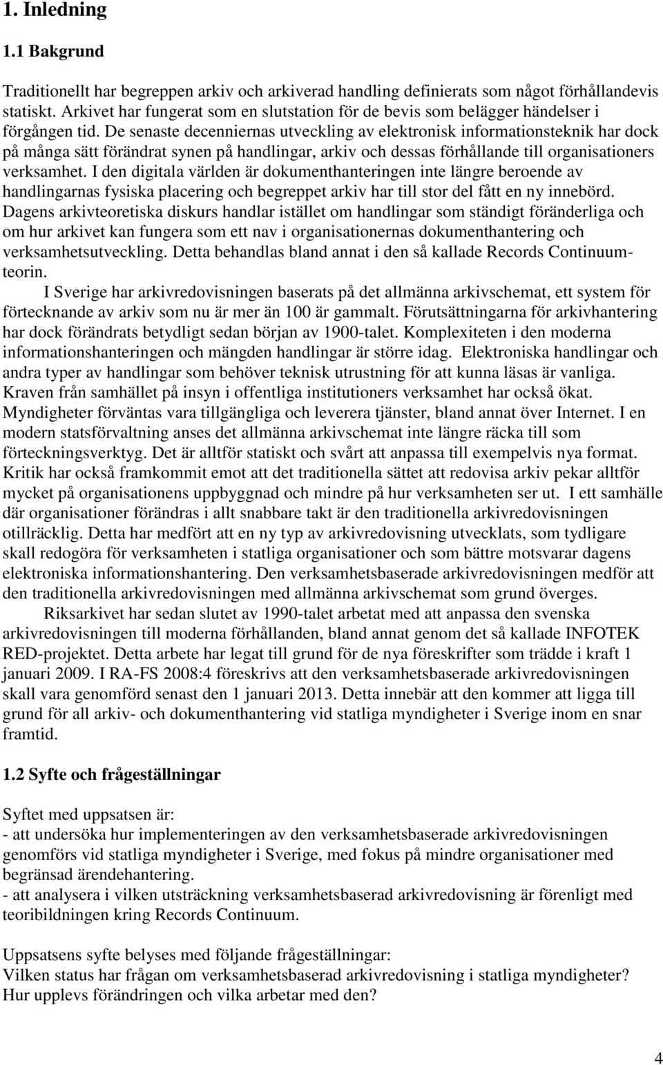 De senaste decenniernas utveckling av elektronisk informationsteknik har dock på många sätt förändrat synen på handlingar, arkiv och dessas förhållande till organisationers verksamhet.