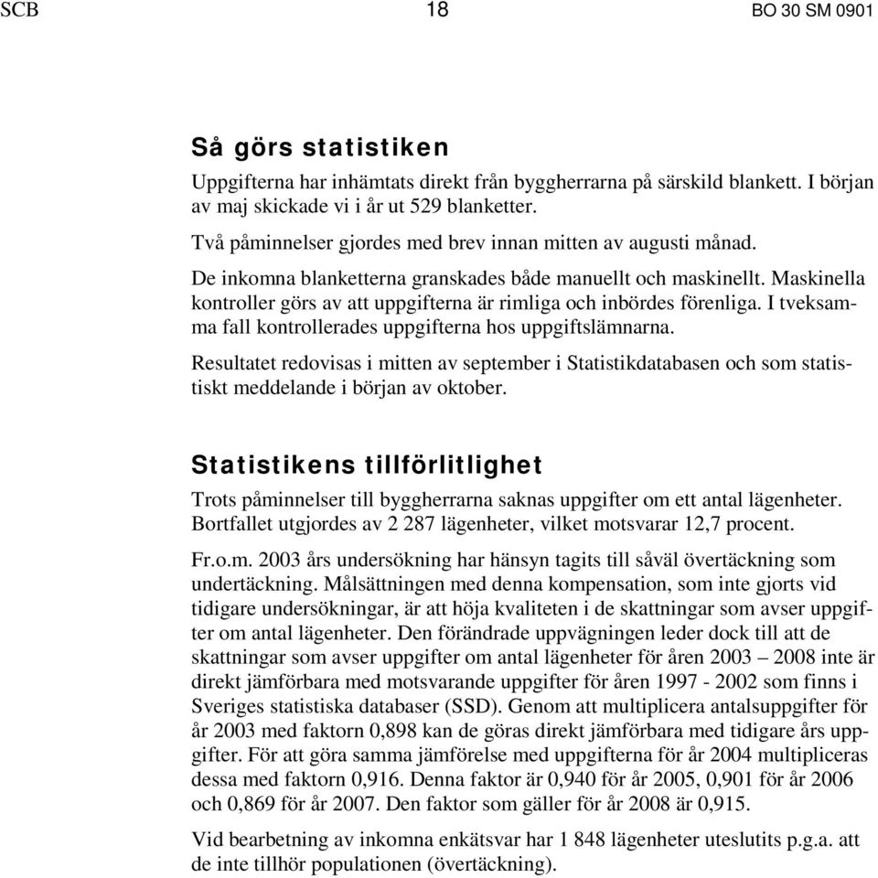 Maskinella kontroller görs av att uppgifterna är rimliga och inbördes förenliga. I tveksamma fall kontrollerades uppgifterna hos uppgiftslämnarna.