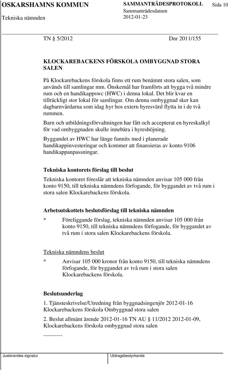 Om denna ombyggnad sker kan dagbarnvårdarna som idag hyr hos extern hyresvärd flytta in i de två rummen.