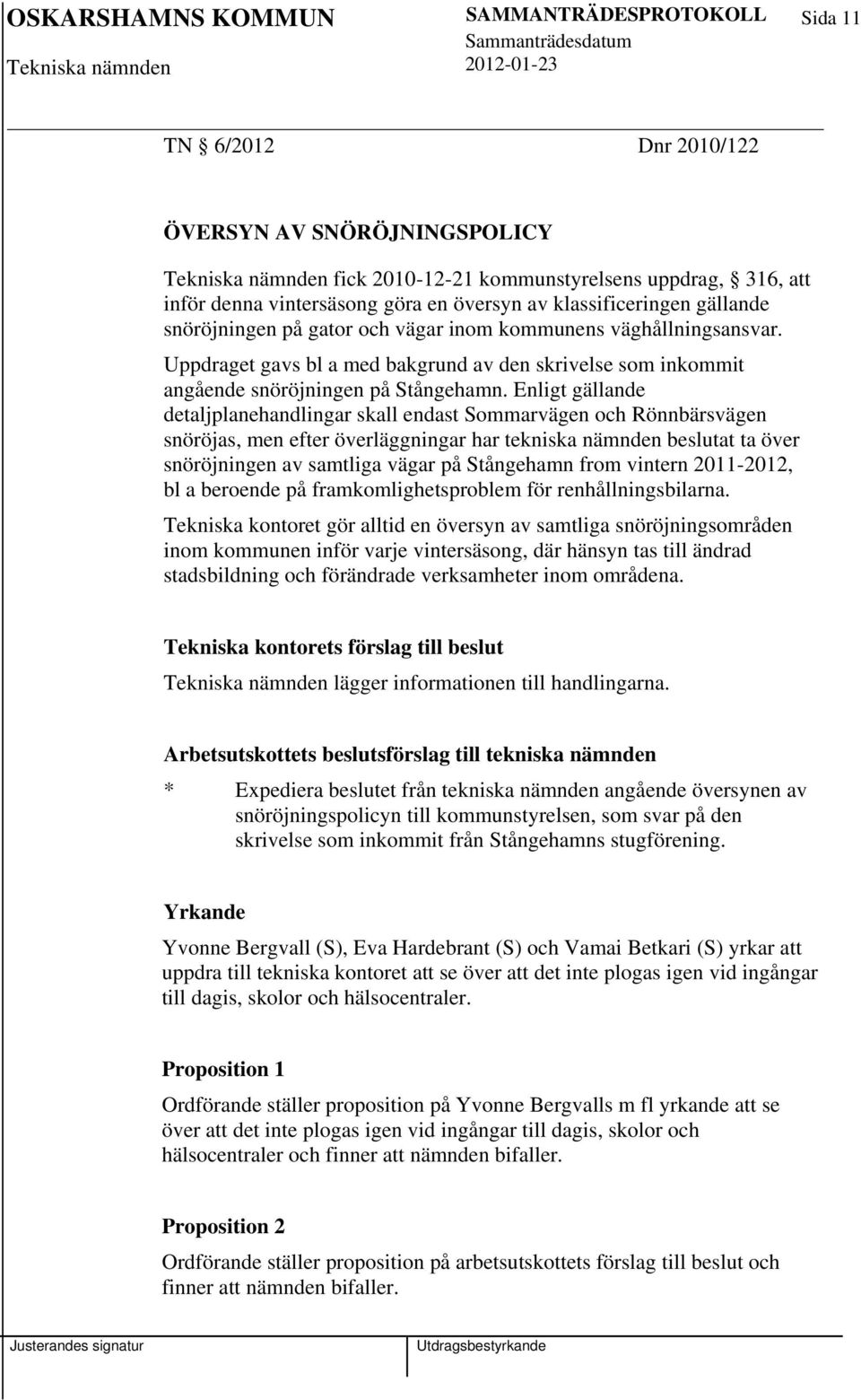 Enligt gällande detaljplanehandlingar skall endast Sommarvägen och Rönnbärsvägen snöröjas, men efter överläggningar har tekniska nämnden beslutat ta över snöröjningen av samtliga vägar på Stångehamn