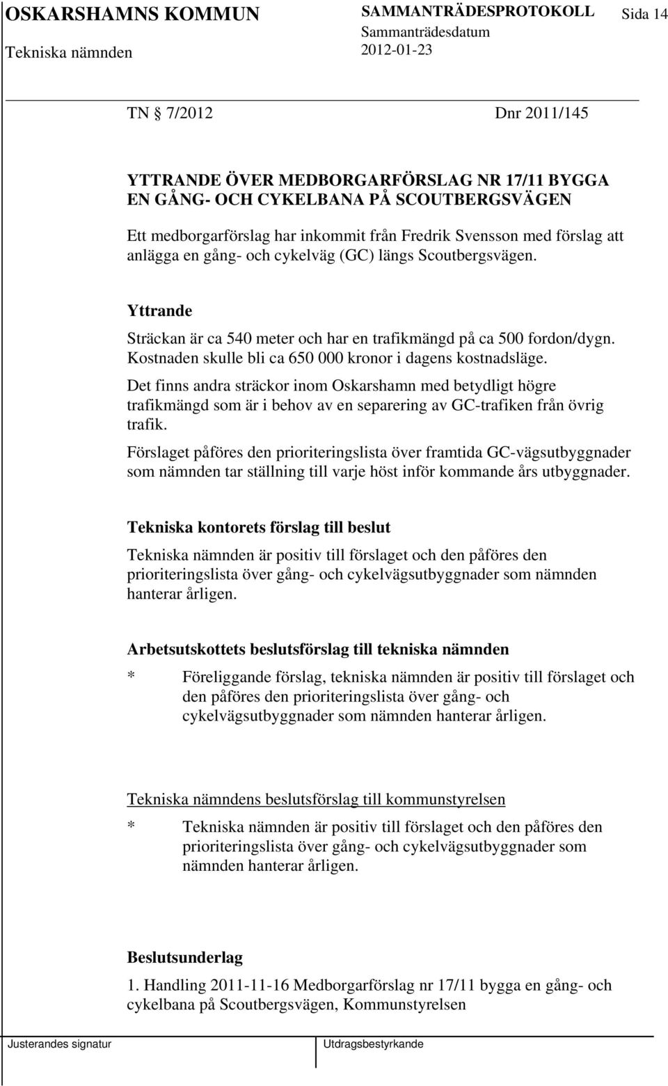 Kostnaden skulle bli ca 650 000 kronor i dagens kostnadsläge. Det finns andra sträckor inom Oskarshamn med betydligt högre trafikmängd som är i behov av en separering av GC-trafiken från övrig trafik.