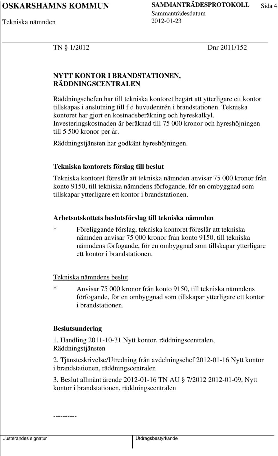 Investeringskostnaden är beräknad till 75 000 kronor och hyreshöjningen till 5 500 kronor per år. Räddningstjänsten har godkänt hyreshöjningen.