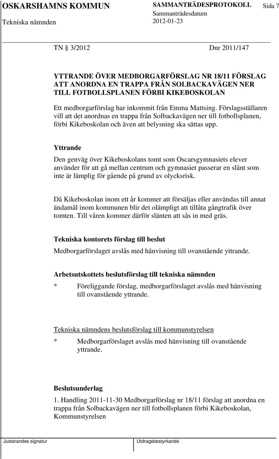 Förslagsställaren vill att det anordnas en trappa från Solbackavägen ner till fotbollsplanen, förbi Kikeboskolan och även att belysning ska sättas upp.