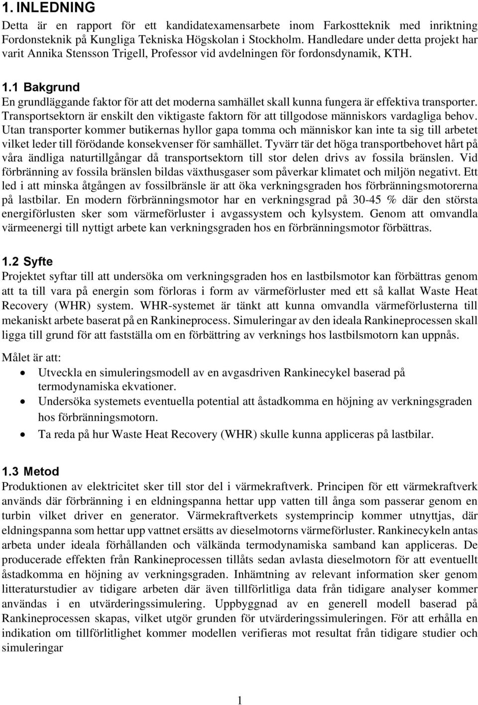 1 Bakgrund En grundläggande faktor för att det moderna samhället skall kunna fungera är effektiva transporter.